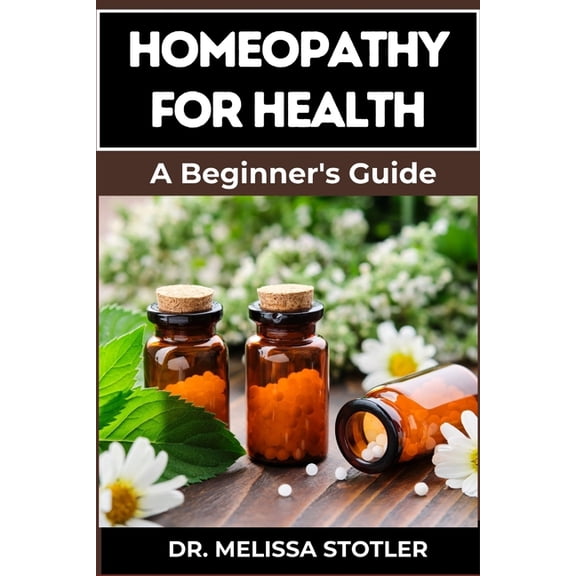 Homeopathy for Health: Comprehensive Guide To Natural Remedies, Holistic Healing, And Personalized Treatments For Optima, (Paperback)