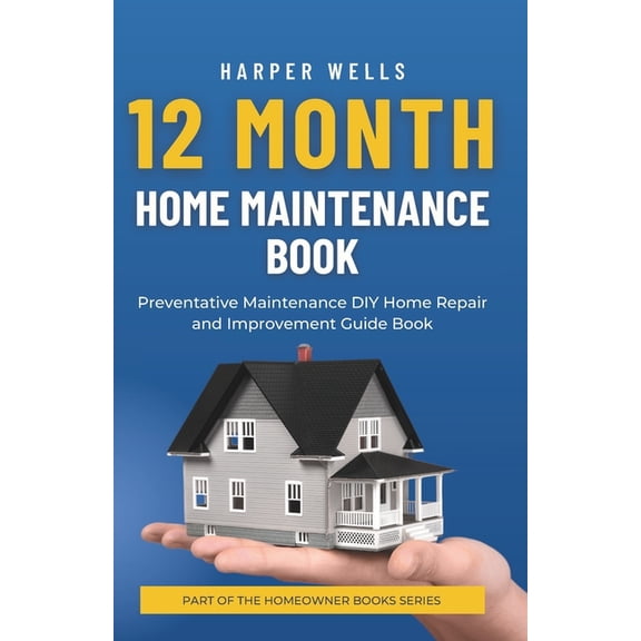 Homeowner Books 12 Month Home Maintenance Book: Preventative Maintenance DIY Home Repair and Improvement Guide Book, (Paperback)