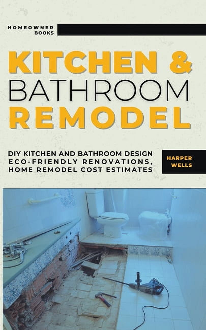 Homeowner House Help Kitchen and Bathroom Remodel: DIY Kitchen and Bathroom Design - Eco-Friendly Renovations, Home Remodel Cost Estimates, (Paperback)