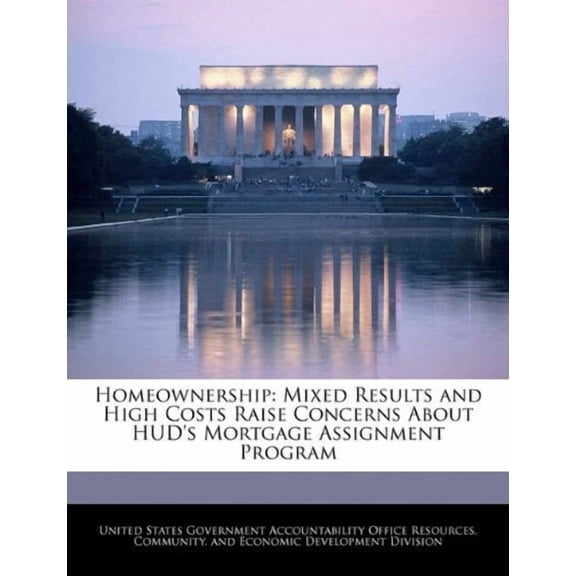 Homeownership: Mixed Results and High Costs Raise Concerns about HUD's Mortgage Assignment Program Paperback