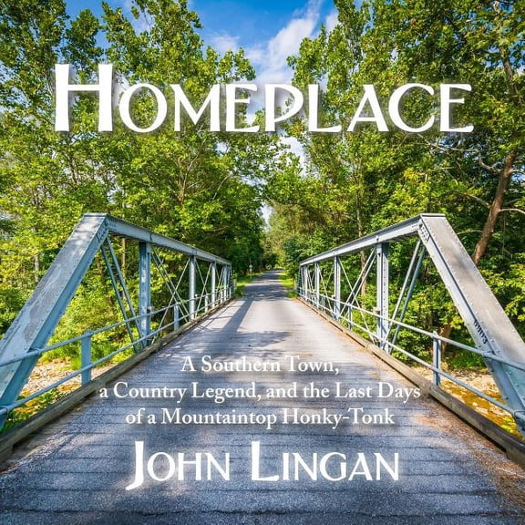 Homeplace: A Southern Town, a Country Legend, and the Last Days of a Mountaintop Honky-Tonk (Audiobook)