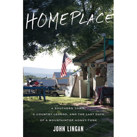 Homeplace : A Southern Town, a Country Legend, and the Last Days of a Mountaintop Honky-Tonk - Hardcover
