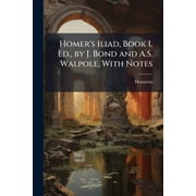 Homers Iliad, Book I, Ed., by J. Bond and A.S. Walpole, With Notes, Paperback