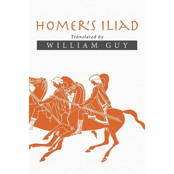 Homer's Iliad: Translated by William Guy