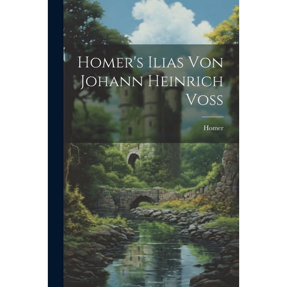 Homer's Ilias Von Johann Heinrich Voss (Paperback)