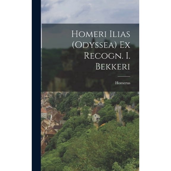 Homeri Ilias (Odyssea) Ex Recogn. I. Bekkeri (Hardcover)