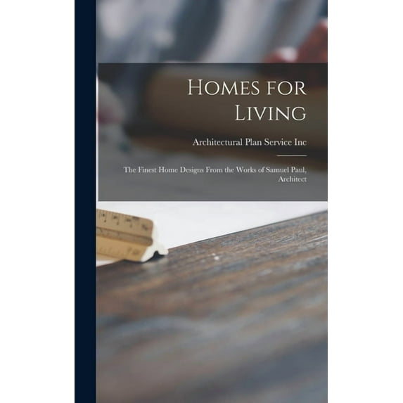 Homes for Living: the Finest Home Designs From the Works of Samuel Paul, Architect, (Hardcover)