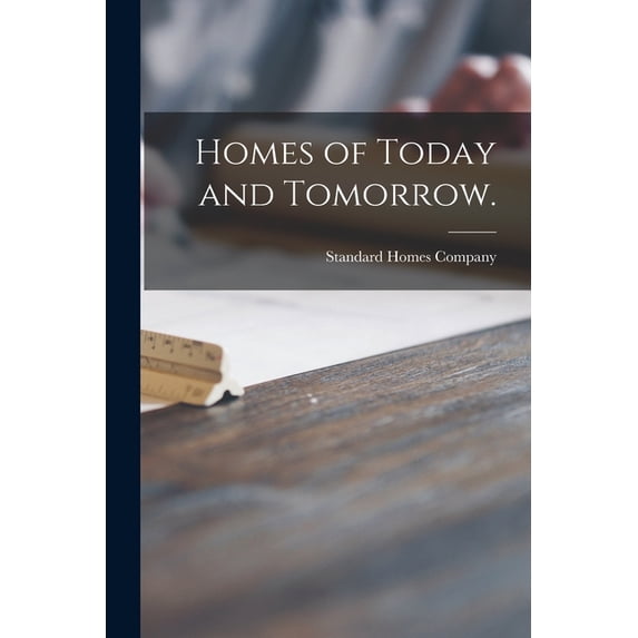 Homes of Today and Tomorrow. Paperback 1013429346 9781013429347 Standard Homes Company