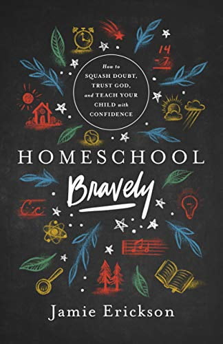 Pre-Owned Homeschool Bravely: How to Squash Doubt, Trust God, and Teach Your Child with Confidence (Paperback) by Jamie Erickson