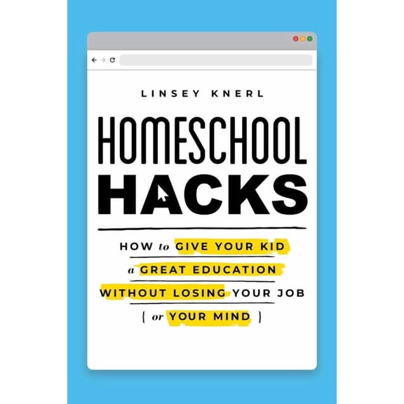 Homeschool Hacks : How to Give Your Kid a Great Education Without Losing Your Job (or Your Mind) (Paperback)