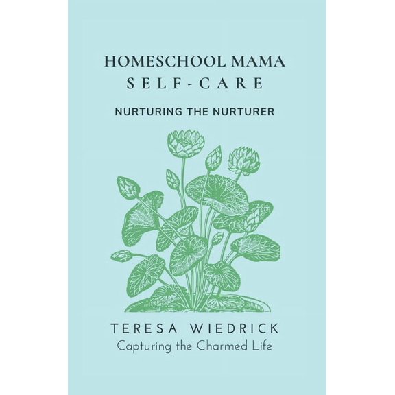 Homeschool Mama Self Care: Nurturing the Nurturer (Paperback)