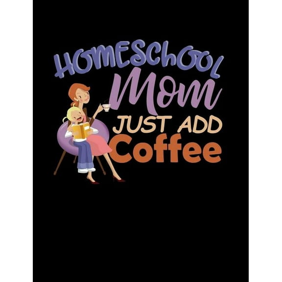Homeschool Mom Just Add Coffee: Homeschool Themed College Ruled Composition Notebook (Paperback)