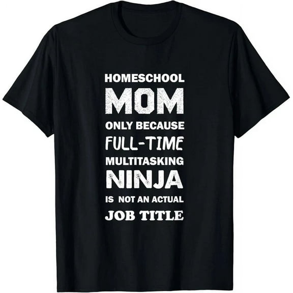 Homeschool Mom Only Because Full-Time Multitasking Ninja Gift T-Shirt Unisex S-5XL Hot Trending Shirt, Vintage Birthday Gift
