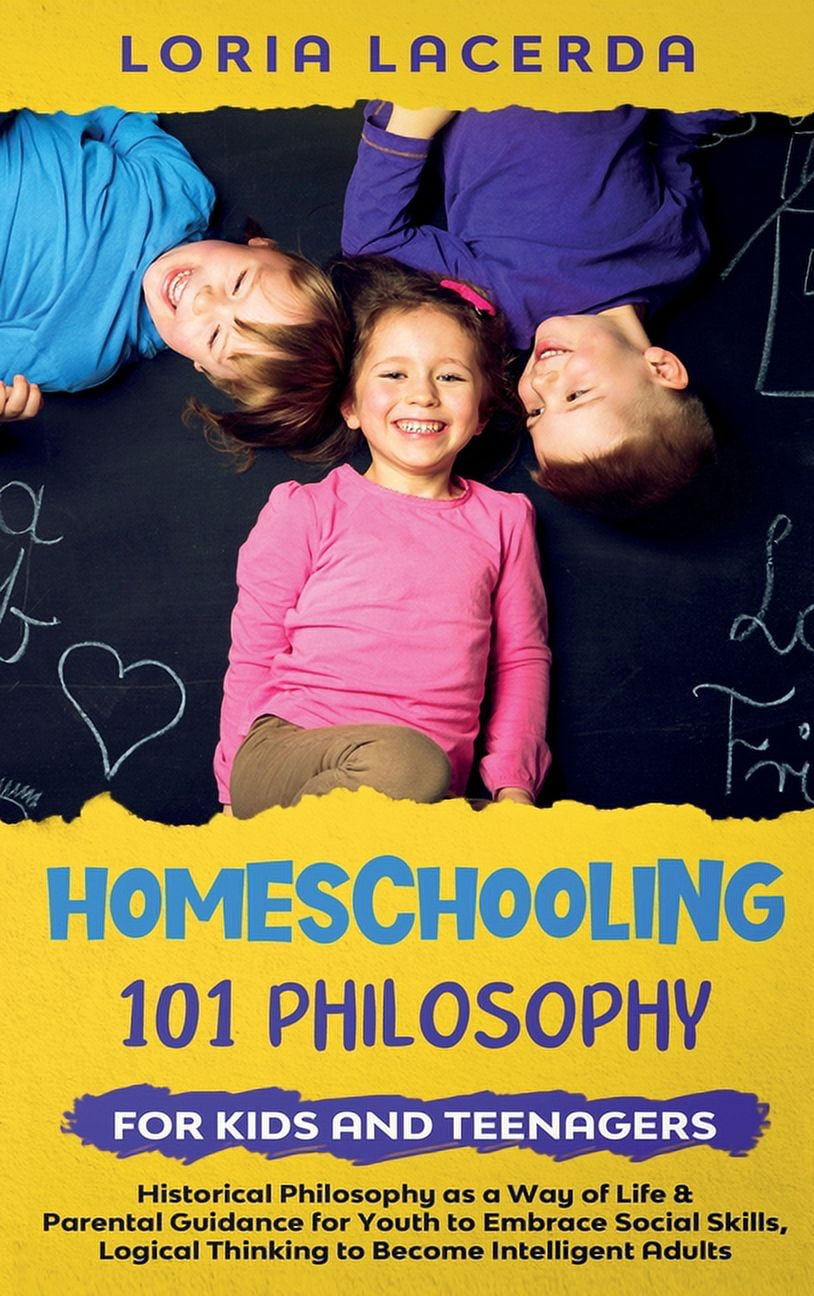 Homeschooling 101 Philosophy for Kidsand Teenagers Historical ...
