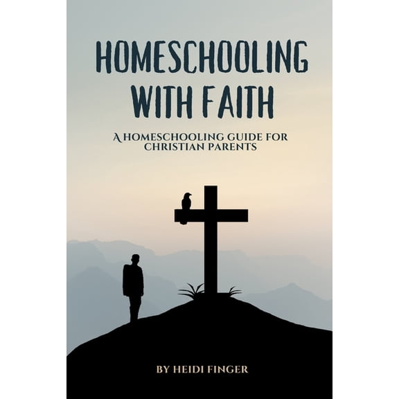 Homeschooling with Faith: A Homeschooling Guide for Christian Parents (Paperback)