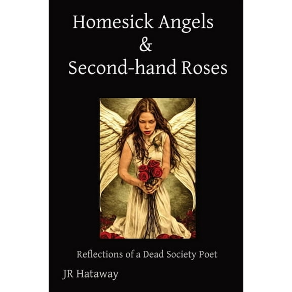 Homesick Angels & Second-hand Roses: Reflections of a Dead Society Poet, (Paperback)