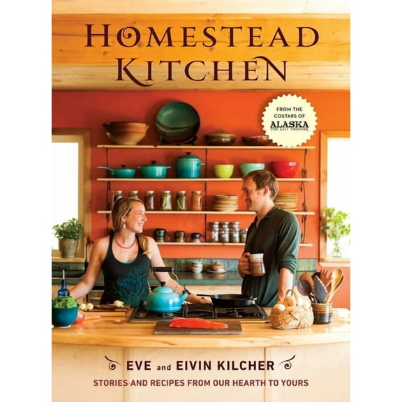 Homestead Kitchen: Stories and Recipes from Our Hearth to Yours: A Cookbook, (Hardcover)