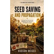 The Homestead Starter Seed Saving and Propagation Growing Your Own Seed and Multiplying Your Plants for a Self-Sufficient Garden, Book 10, Paperback