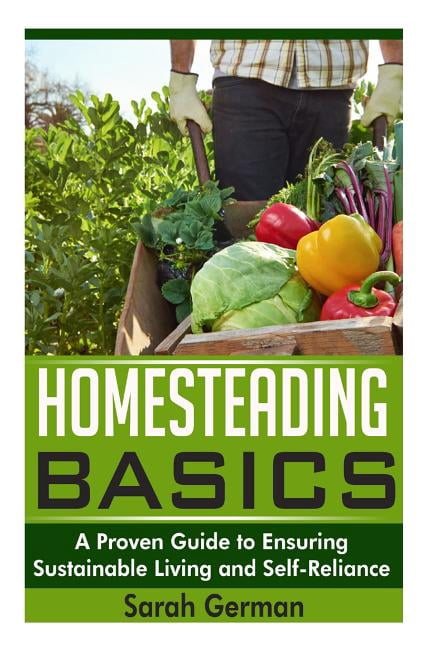 Homesteading Basics: A Proven Guide to Ensuring Sustainable Living and ...