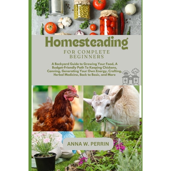 Homesteading For Complete Beginners: A Backyard Guide to Growing Your Food, A Budget-Friendly Path To Keeping Chickens, , (Paperback)
