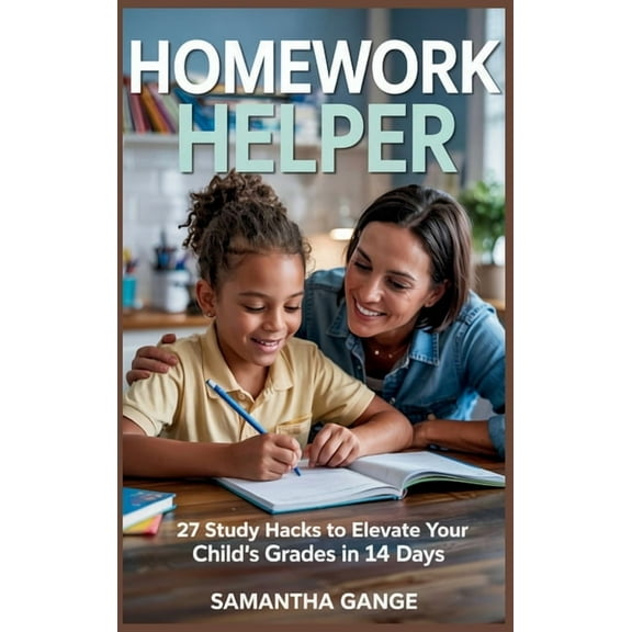 Homework Helper: 27 Study Hacks To Elevate Your Child's Grades In 14 Days, (Hardcover)