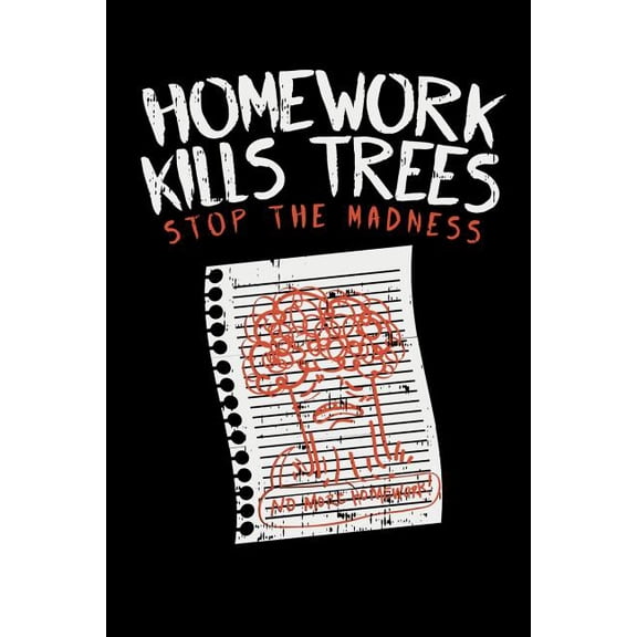 Homework Kills Trees Stop The Madness: 120 Pages I 6x9 I Dot Grid I Funny Teacher, Student Professor Gifts Paperback 1074573056 9781074573058 Funny Notebooks