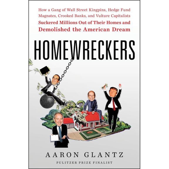 Homewreckers: How a Gang of Wall Street Kingpins, Hedge Fund Magnates, Crooked Banks, and Vulture Capitalists Suckered M, (Hardcover)