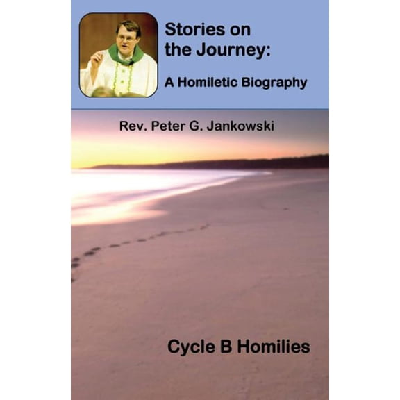 Homiletic Biography Stories on the Journey: A Homiletic Biography (Cycle B Homilies), Book 2, (Paperback)