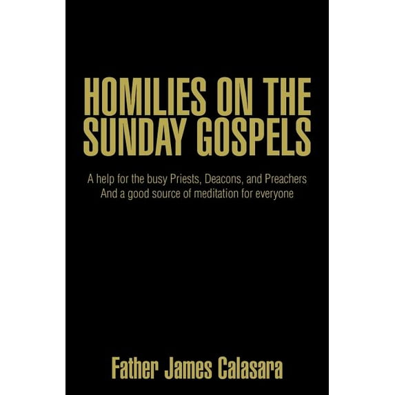 Homilies on the Sunday Gospels: A help for the busy Priests, Deacons, and Preachers And a good source of meditation for everyone (Paperback)
