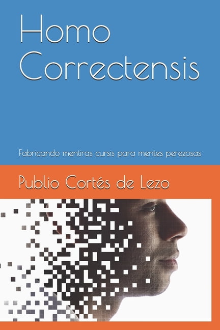 Homo Correctensis: Fabricando mentiras cursis para mentes perezosas (Paperback)