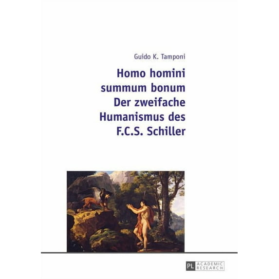 Homo Homini Summum Bonum- Der Zweifache Humanismus Des F.C.S. Schiller (Paperback)