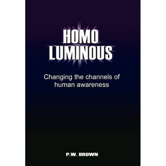 Homo Luminous: Changing the Channels of Human Awareness (Hardcover)