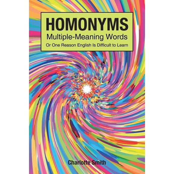 Homonyms; Multiple-Meaning Words; Or One Reason English is Difficult to Learn, (Paperback)