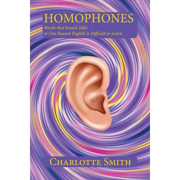 Homophones: Words that Sound Alike or One Reason English is Difficult to Learn, (Paperback)