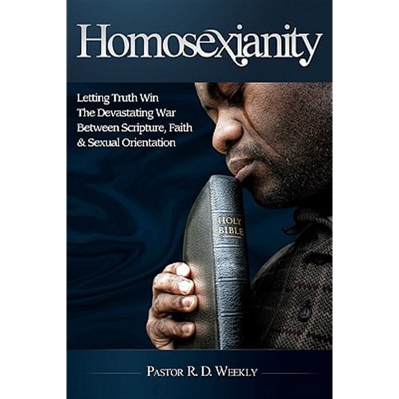 Homosexianity : Letting Truth Win the Devastating War Between Scripture, Faith & Sexual Orientation