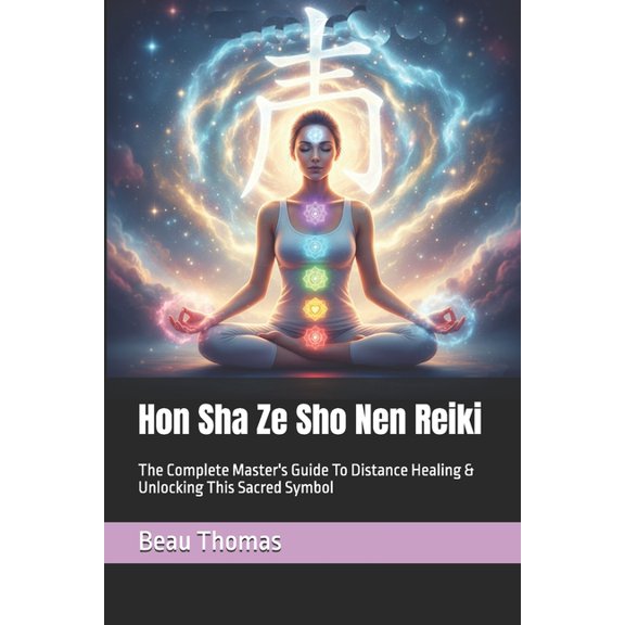 Hon Sha Ze Sho Nen Reiki: The Complete Master's Guide To Distance Healing & Unlocking This Sacred Symbol, (Paperback)