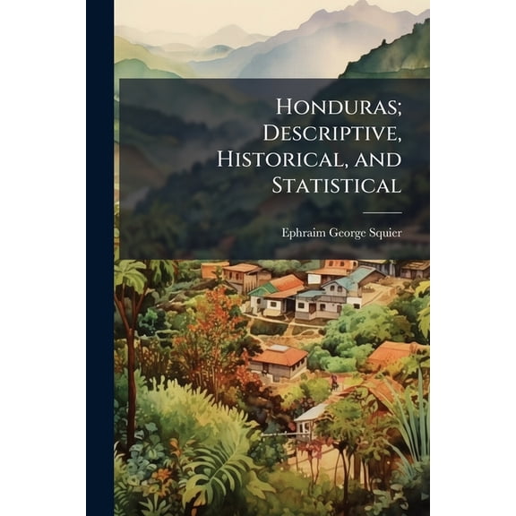 Honduras; Descriptive, Historical, and Statistical