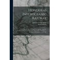 thumbnail image 1 of Honduras Interoceanic Railway: With Maps Of The Line And Ports: And An Appendix, Containing Report Of Admiral R. Fitzroy, R.n., The Charter, Illustrative Documents, Treaties, &c (Paperback), 1 of 1