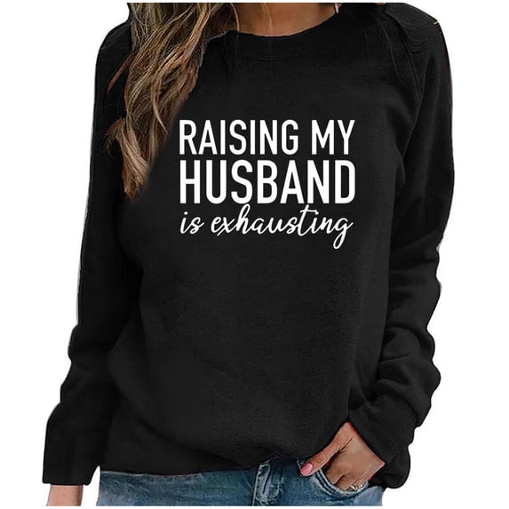 Honeeladyy Discount Funny Saying Sweatshirts for Women Raising My Husband is Exhuasting Long Sleeve Letter Printed Crew Neck Pullover Tops