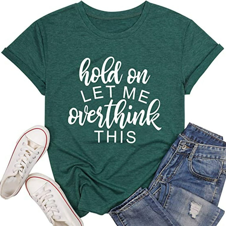 Funny Shirts With Sayings Hold On Let Me Overthink This Funny Shirts With Sayings Hold On Let Me Overthink This