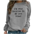 thumbnail image 1 of Honeeladyy Sales Online Funny Saying Sweatshirts for Women I Am Only lking to My Dog Today Long Sleeve Letter Printed Crew Neck Pullover Tops, 1 of 6