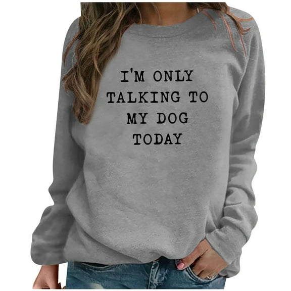 Honeeladyy Sales Online Funny Saying Sweatshirts for Women I Am Only lking to My Dog Today Long Sleeve Letter Printed Crew Neck Pullover Tops
