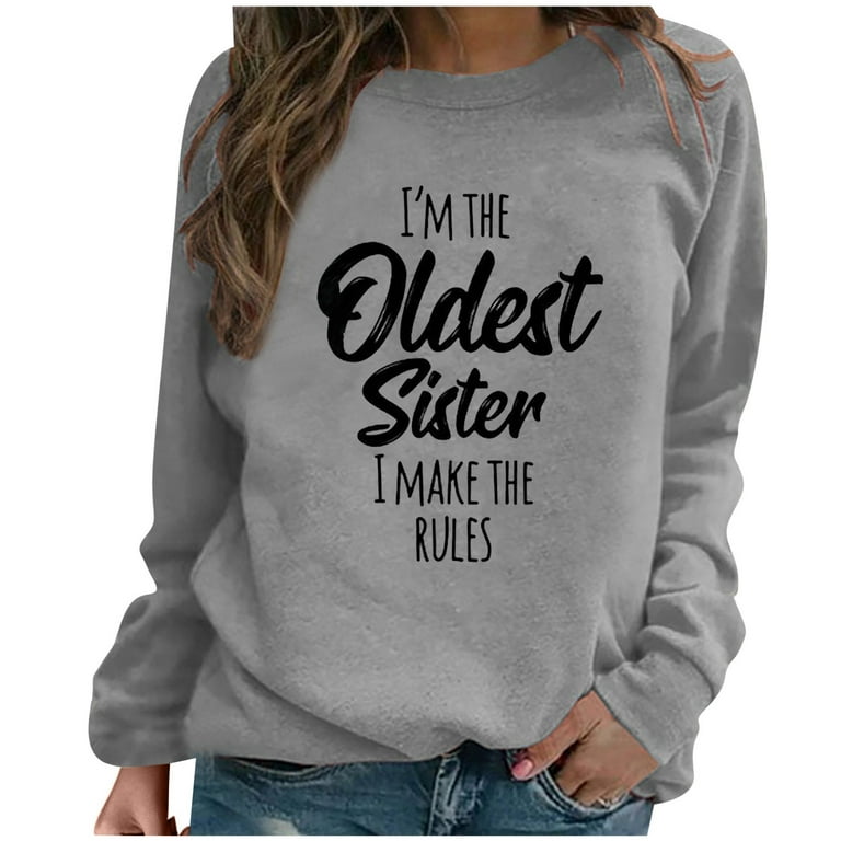 Honeeladyy Sales Online Funny Saying Sweatshirts for Women I Am the Oldeest  Sister I Make the Ruies Long Sleeve Letter Printed Crew Neck Tops -  Walmart.com