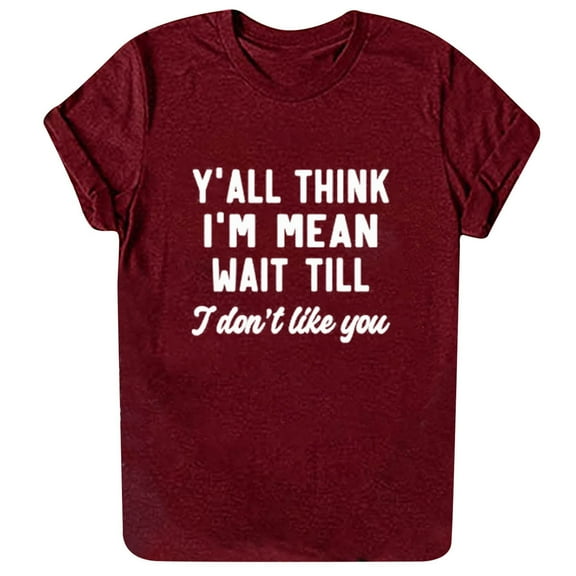 Honeeladyy Summer Sales Women's Y'all Think I'm Mean Tops Wait Till I Don't Like You Letter Print Shirt Attitude Short Sleeve Summer Tee Shirt