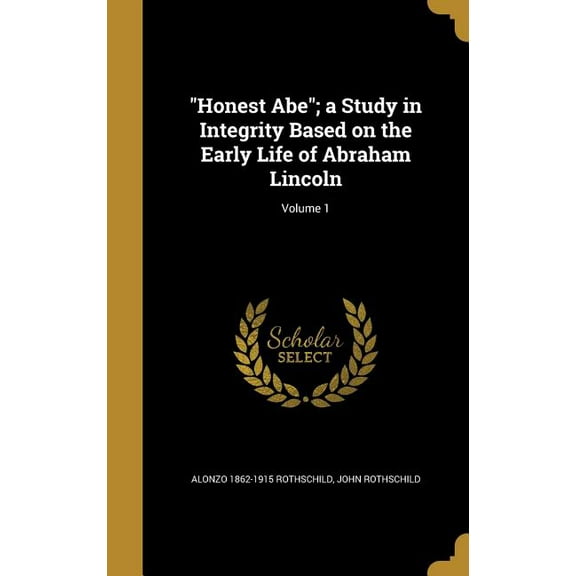 "Honest Abe"; a Study in Integrity Based on the Early Life of Abraham Lincoln; Volume 1 (Hardcover)