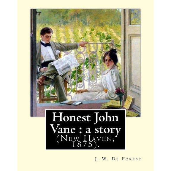 Honest John Vane : a story New Haven, 1875 . By: J. W. De Forest: John William De Forest May 31, 1826 July 17, 1906 was an American soldier and . Conversion from Secession to Loya 1974359646