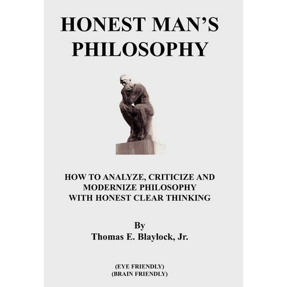 Honest Man's Philosophy: How to Analyze, Criticize and Modernize Philosophy with Honest Clear Thinking, (Hardcover)
