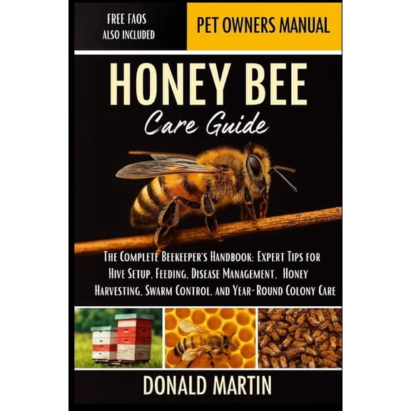 Honey Bee Care Guide: The Complete Beekeeper's Handbook: Expert Tips for Hive Setup, Feeding, Disease Management, Honey , (Paperback)