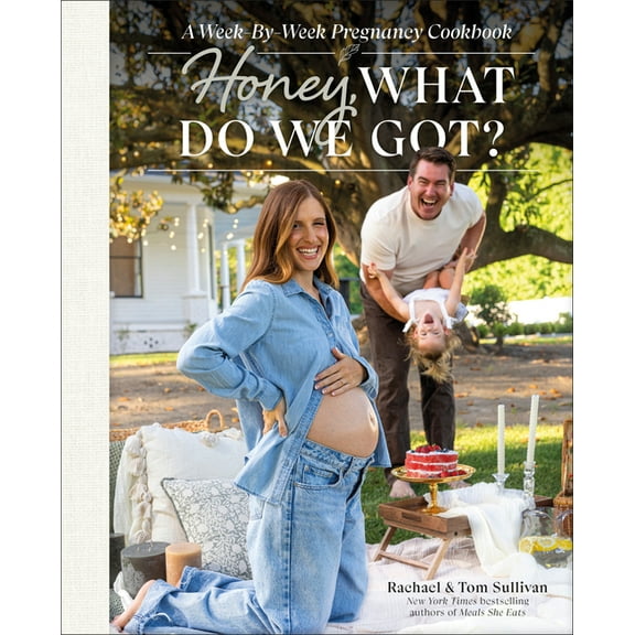 Honey, What Do We Got?: A Week-By-Week Pregnancy Cookbook, (Hardcover)