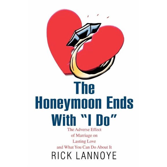 The Honeymoon Ends with I Do: The Adverse Effect of Marriage on Lasting Love and What You Can Do about It, (Paperback)